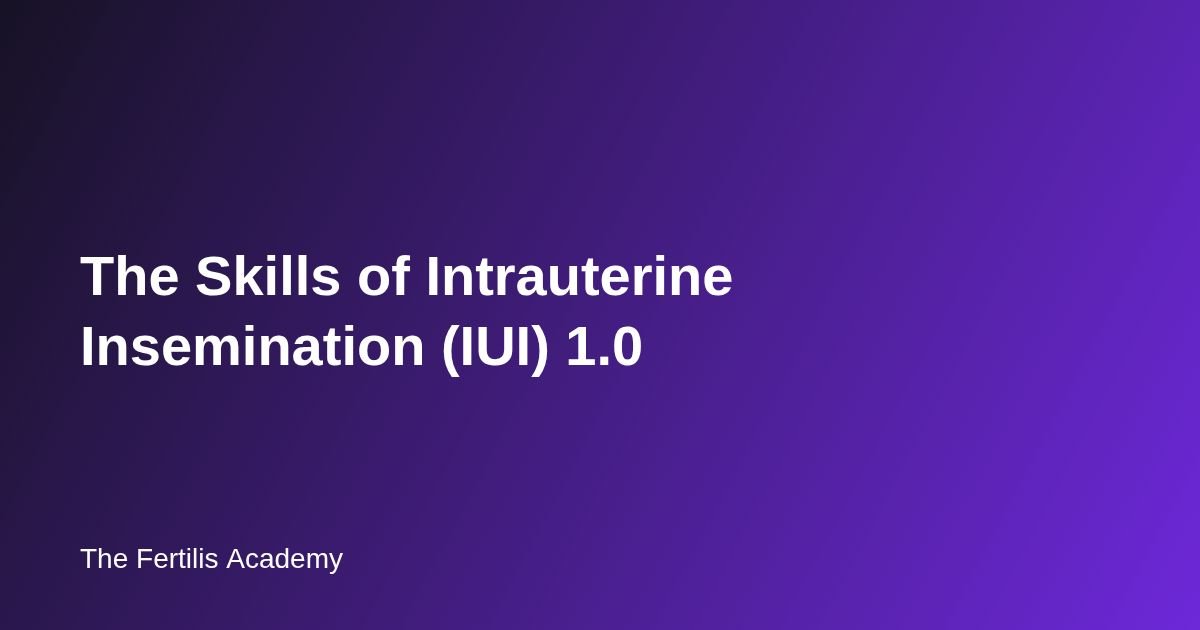 The Skills of Intrauterine Insemination (IUI) 1.0
