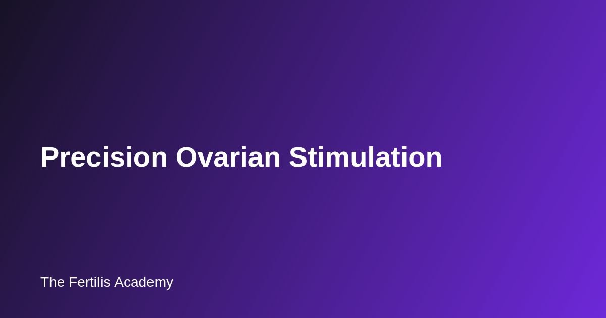 Precision Ovarian Stimulation