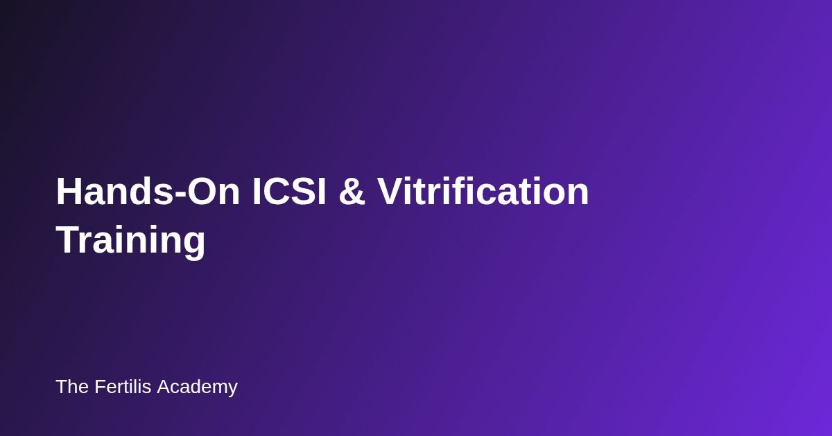 Hands-On ICSI & Vitrification Training