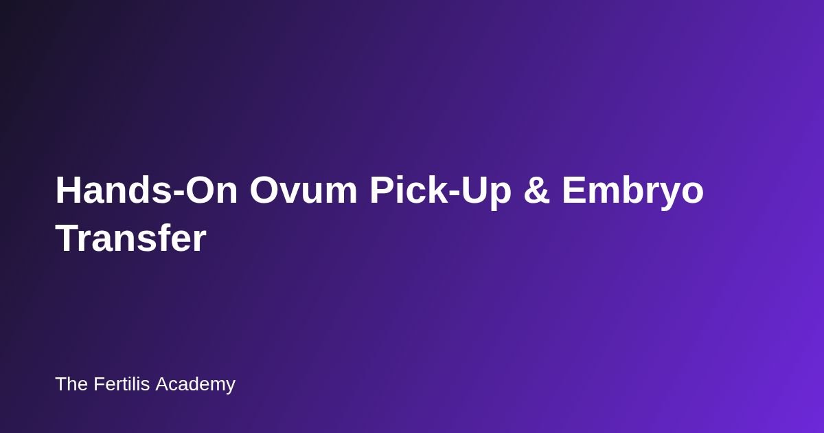 Hands-On Ovum Pick-Up & Embryo Transfer